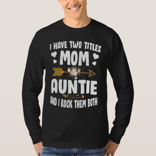 I Have Two Titles Mom And Auntie Funny Mothers Day T_Shirt