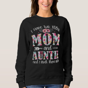 I Have Two Titles Mom And Auntie I Rock Them Both  Sweatshirt