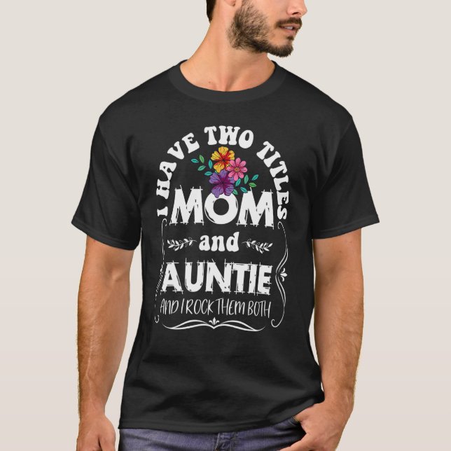 I Have Two Titles Mom And Auntie  Mother's Day Flo T-Shirt (Front)