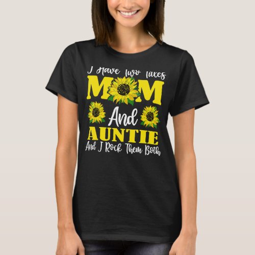 I Have Two Titles Mom And Auntie Sunflower For Wom T_Shirt