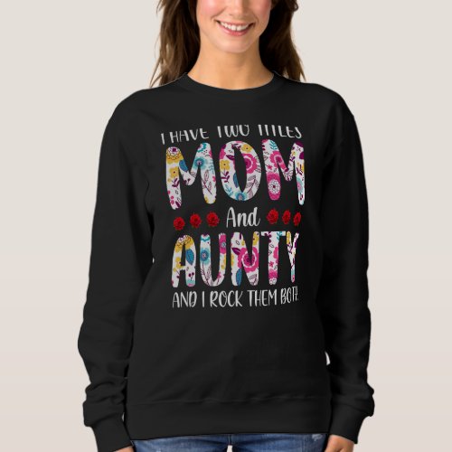I Have Two Titles Mom And Aunty  Womens Mothers D Sweatshirt