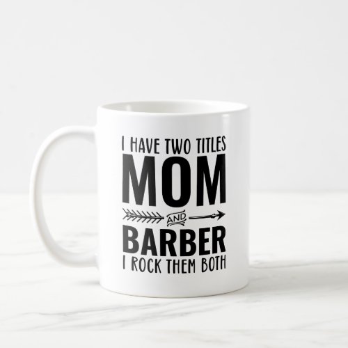 I Have Two Titles Mom And Barber I Rock Them Both Coffee Mug