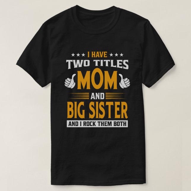 I Have Two Titles Mom And BIG SISTER And I Rock Th T-Shirt (Design Front)