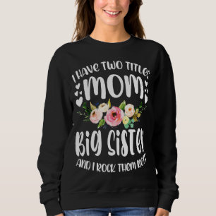 I Have Two Titles Mom And Big Sister Best Big Sist Sweatshirt