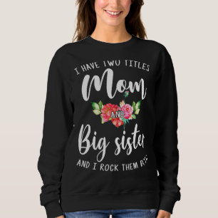 I Have Two Titles Mom And Big Sister I Rock Them B Sweatshirt