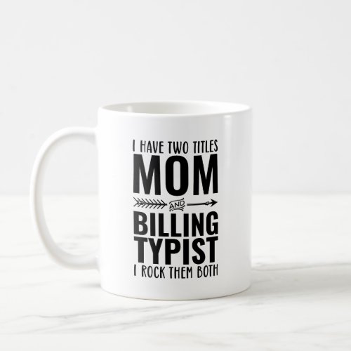I Have Two Titles Mom And Billing Typist I Rock Th Coffee Mug