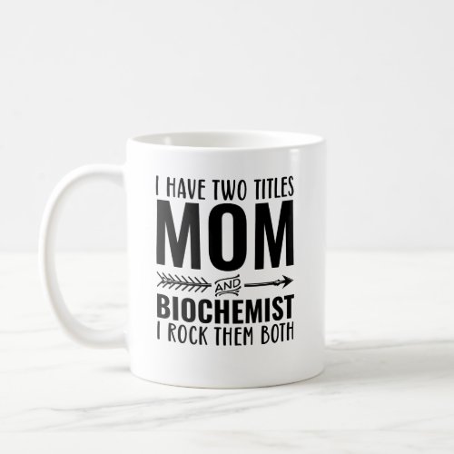 I Have Two Titles Mom And Biochemist I Rock Them Coffee Mug