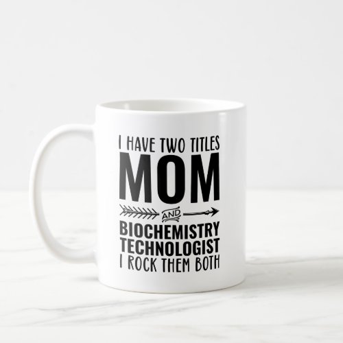I Have Two Titles Mom And Biochemistry Technologis Coffee Mug