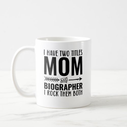 I Have Two Titles Mom And Biographer I Rock Them B Coffee Mug