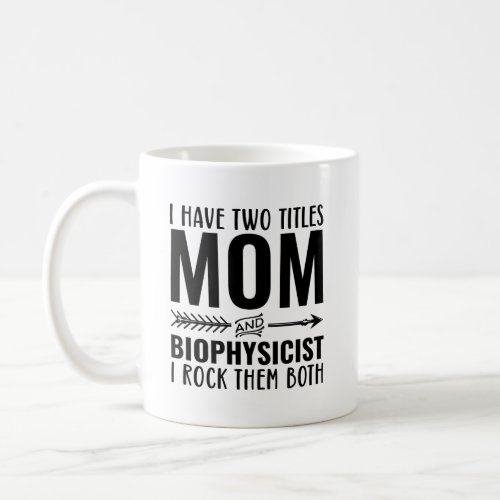 I Have Two Titles Mom And Biophysicist I Rock Them Coffee Mug