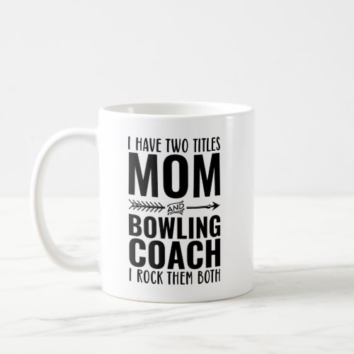 I Have Two Titles Mom And Bowling Coach I Rock The Coffee Mug