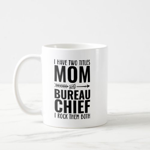 I Have Two Titles Mom And Bureau Chief I Rock Them Coffee Mug