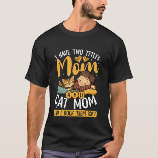 I Have Two Titles Mom and Cat Mom Cute T-Shirt