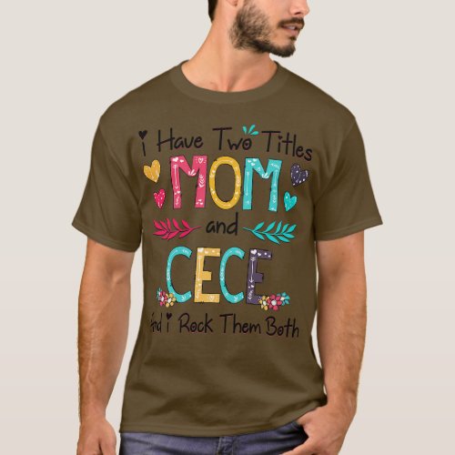 I Have Two Titles Mom And Cece And I Rock Them Bot T_Shirt