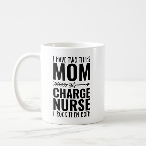 I Have Two Titles Mom And Charge Nurse I Rock Them Coffee Mug