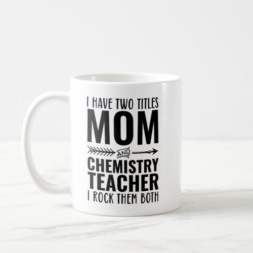 I Have Two Titles Mom And Chemistry Teacher I Rock Coffee Mug