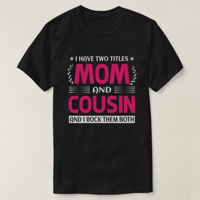 I Have Two Titles Mom And COUSIN And I Rock Them B T-Shirt (Design Front)
