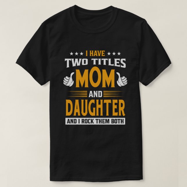 I Have Two Titles Mom And DAUGHTER And I Rock Them T-Shirt (Design Front)