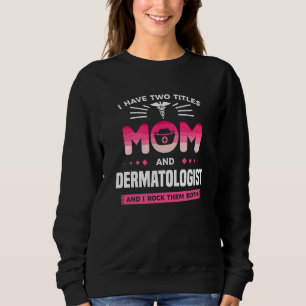 I Have Two Titles Mom And Dermatologist And I Rock Sweatshirt