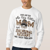 I Have Two Titles Mom And Educational Assistant Mo Sweatshirt