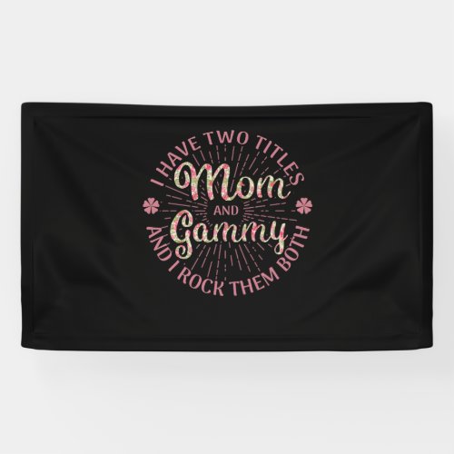 I Have Two Titles Mom And Gammy Mothers Day Gift Banner