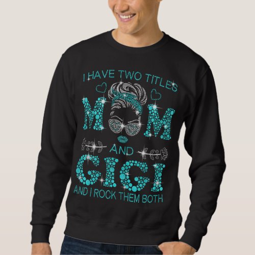 I Have Two Titles Mom And Gigi And I Rock Them Bot Sweatshirt