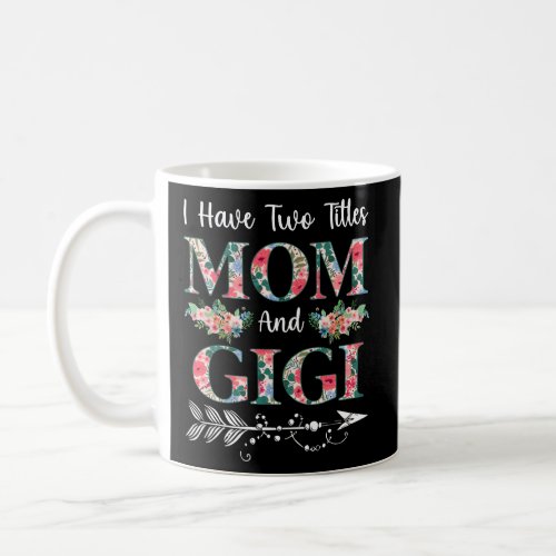 I Have Two Titles Mom And Gigi Floral  Coffee Mug