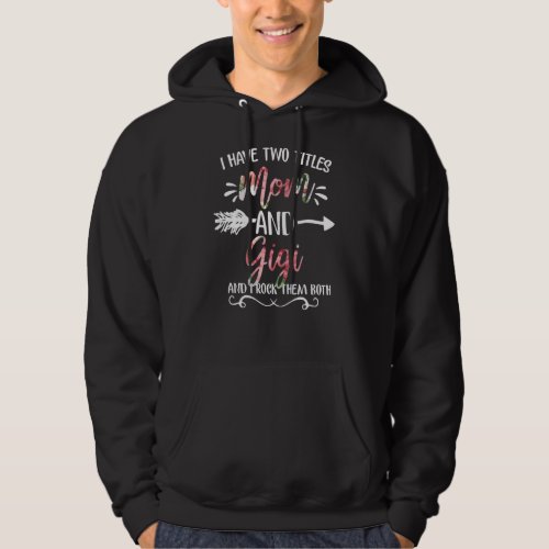 I Have Two Titles Mom And Gigi Floral Mothers Day Hoodie
