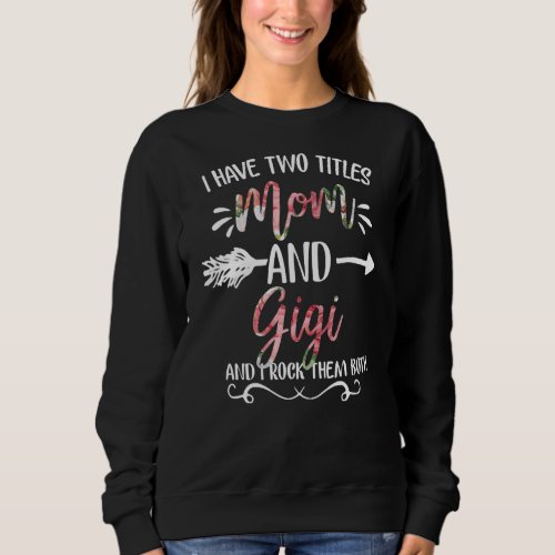 I Have Two Titles Mom And Gigi Floral Mothers Day Sweatshirt