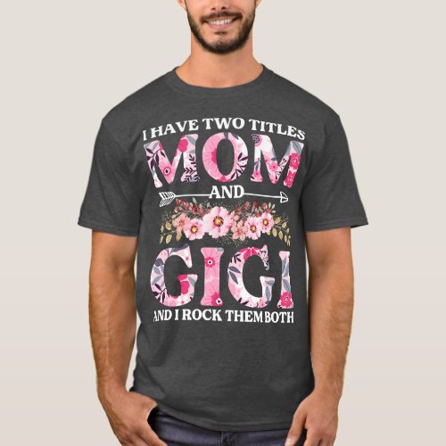 I Have Two Titles Mom And Gigi Flowers Floral Moth T_Shirt