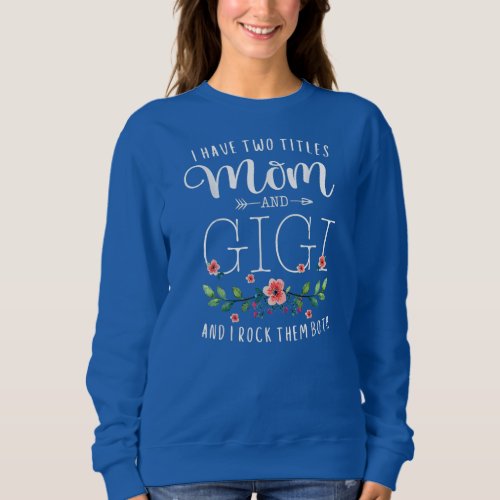 I Have Two Titles Mom And Gigi I Rock Them Both Sweatshirt