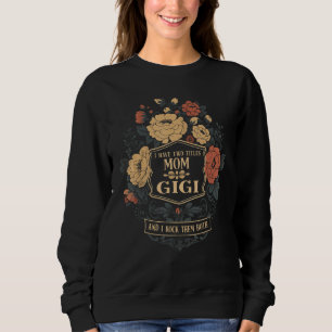 I Have Two Titles Mom And Gigi Mothers Day  Graphi Sweatshirt