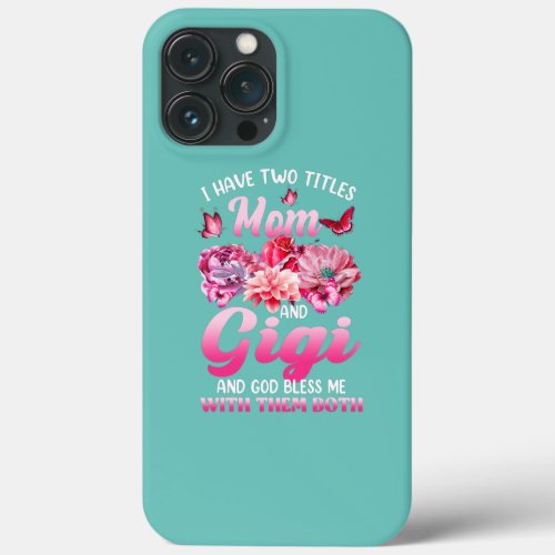 I Have Two Titles Mom And Gigi Pink Flower iPhone 13 Pro Max Case