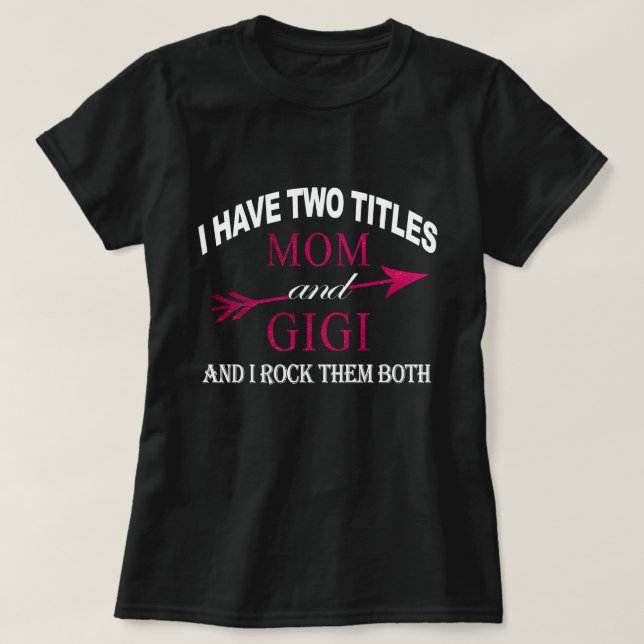 i have two titles mom and gigi T-Shirt (Design Front)