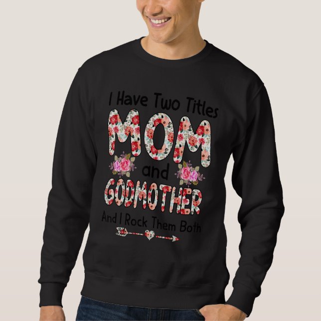I Have Two Titles Mom And Godmother And I Rock The Sweatshirt (Front)