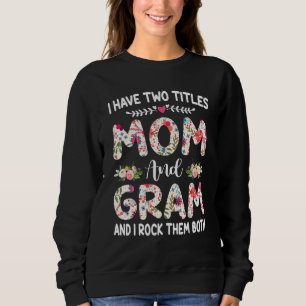 I Have Two Titles Mom And Gram Mothers Day Sweatshirt