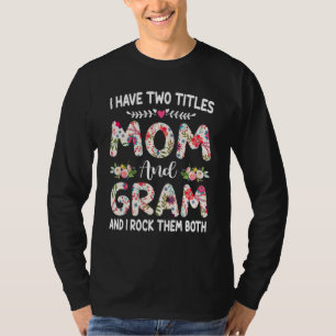 I Have Two Titles Mom And Gram Mothers Day T-Shirt