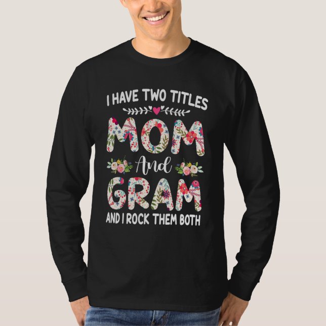 I Have Two Titles Mom And Gram Mothers Day T-Shirt (Front)