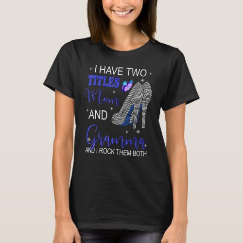 I Have Two Titles Mom And Gramma Blue High Heels B T_Shirt