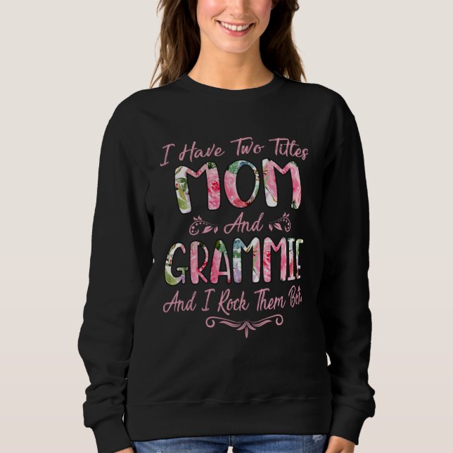 I Have Two Titles Mom And Grammie Flower Floral Mo Sweatshirt (Front)