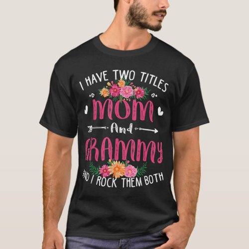 I Have Two Titles Mom And Grammy Floral Mothers Da T_Shirt