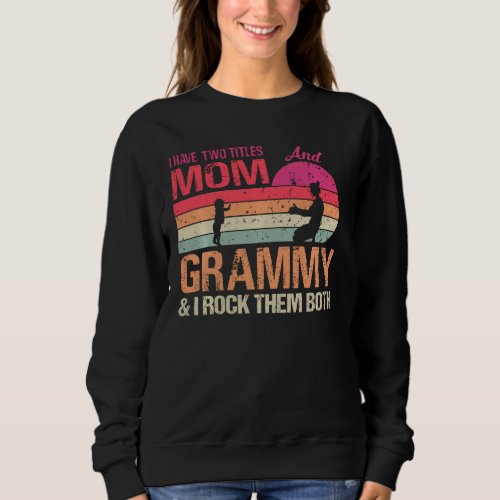 I Have Two Titles Mom And Grammy  I Rock Them Bot Sweatshirt