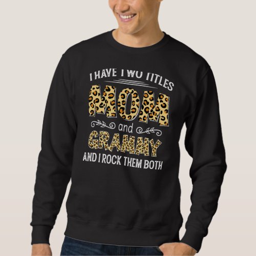I Have Two Titles Mom And Grammy Leopard Mothers  Sweatshirt