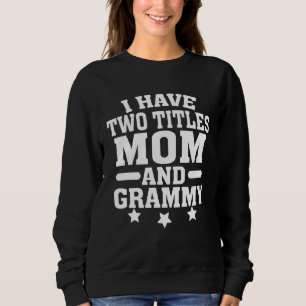I Have Two Titles Mom and Grammy Mothers Day Humor Sweatshirt