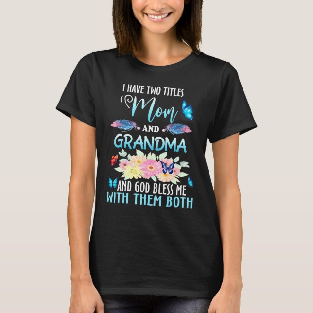 I Have Two Titles Mom And Grandma And God Bless Bu T-Shirt (Front)
