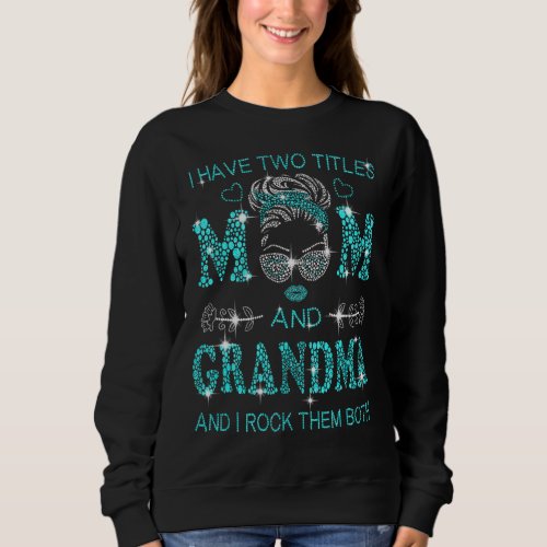 I Have Two Titles Mom And Grandma And I Rock Them  Sweatshirt