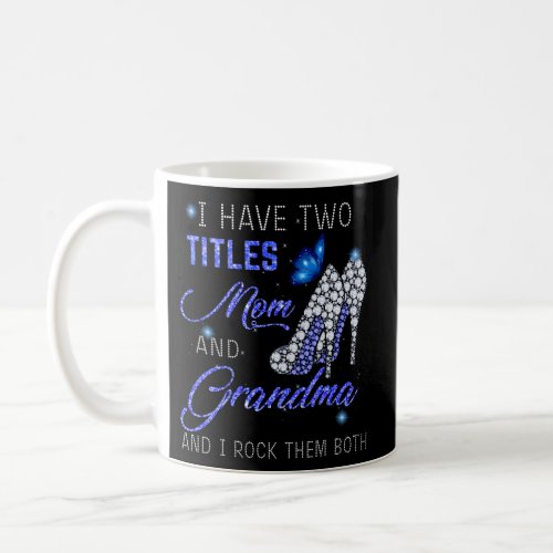 I Have Two Titles Mom And Grandma Blue High Heels  Coffee Mug