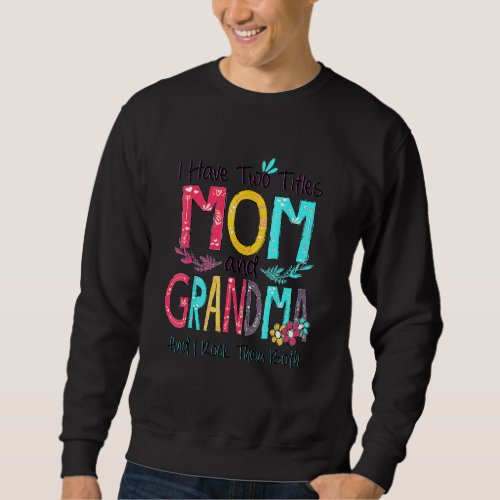 I Have Two Titles Mom And Grandma Colorful Mothers Sweatshirt