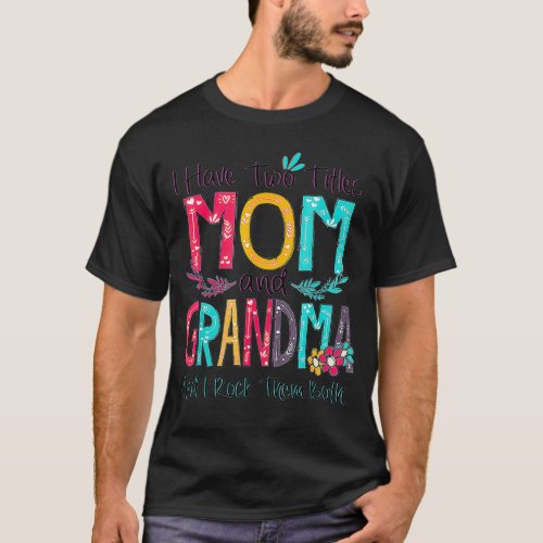 I Have Two Titles Mom And Grandma Colorful Mothers T_Shirt