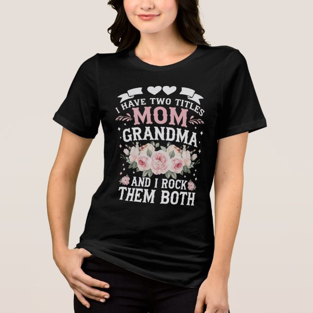 I Have Two Titles Mom And Grandma Cute Mothers Day Tri-Blend Shirt (Front)